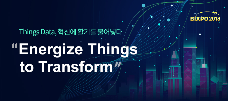 BIXPO 2018. Things Data, ſ Ȱ⸦ Ҿִ. 'Energize Things to Transform'